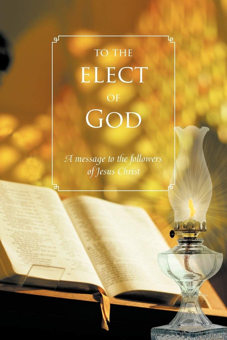 To The Elect Of God: A Message To The Followers Of Jesus Christ,Used
