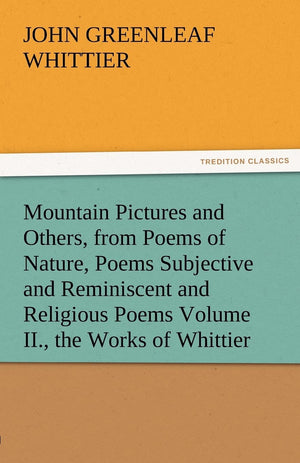 Mountain Pictures and Others, from Poems of Nature, Poems Subjective and Reminiscent and Religious Poems Volume II., the Works o,Used