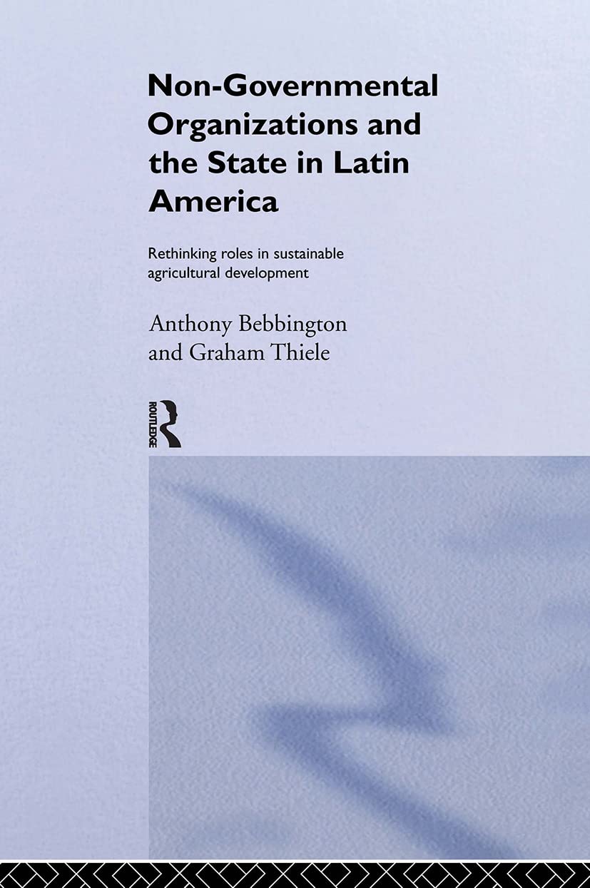 Nongovernmental Organizations And The State In Latin America: Rethinking Roles In Sustainable Agricultural Development (Nongov