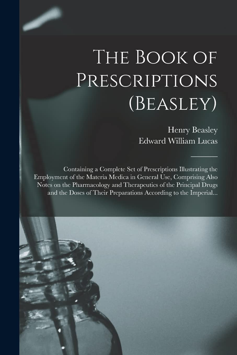 The Book Of Prescriptions (Beasley): Containing A Complete Set Of Prescriptions Illustrating The Employment Of The Materia Medic-new