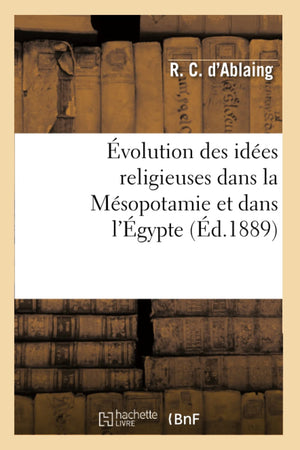 Volution Des Ides Religieuses Dans La Msopotamie Et Dans L'Gypte, (D.1889) (Religion) (French Edition),New