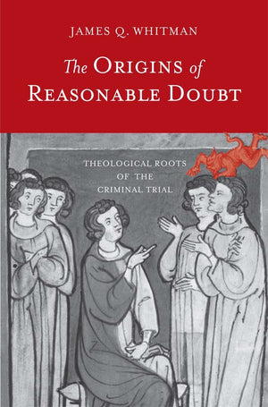 The Origins Of Reasonable Doubt: Theological Roots Of The Criminal Trial (Yale Law Library Series In Legal History And Reference