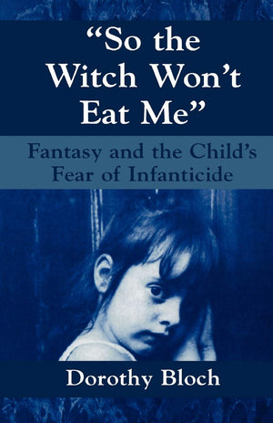 So the Witch Won't Eat Me: Fantasy and the Child's Fear of Infanticide (Master Work),New