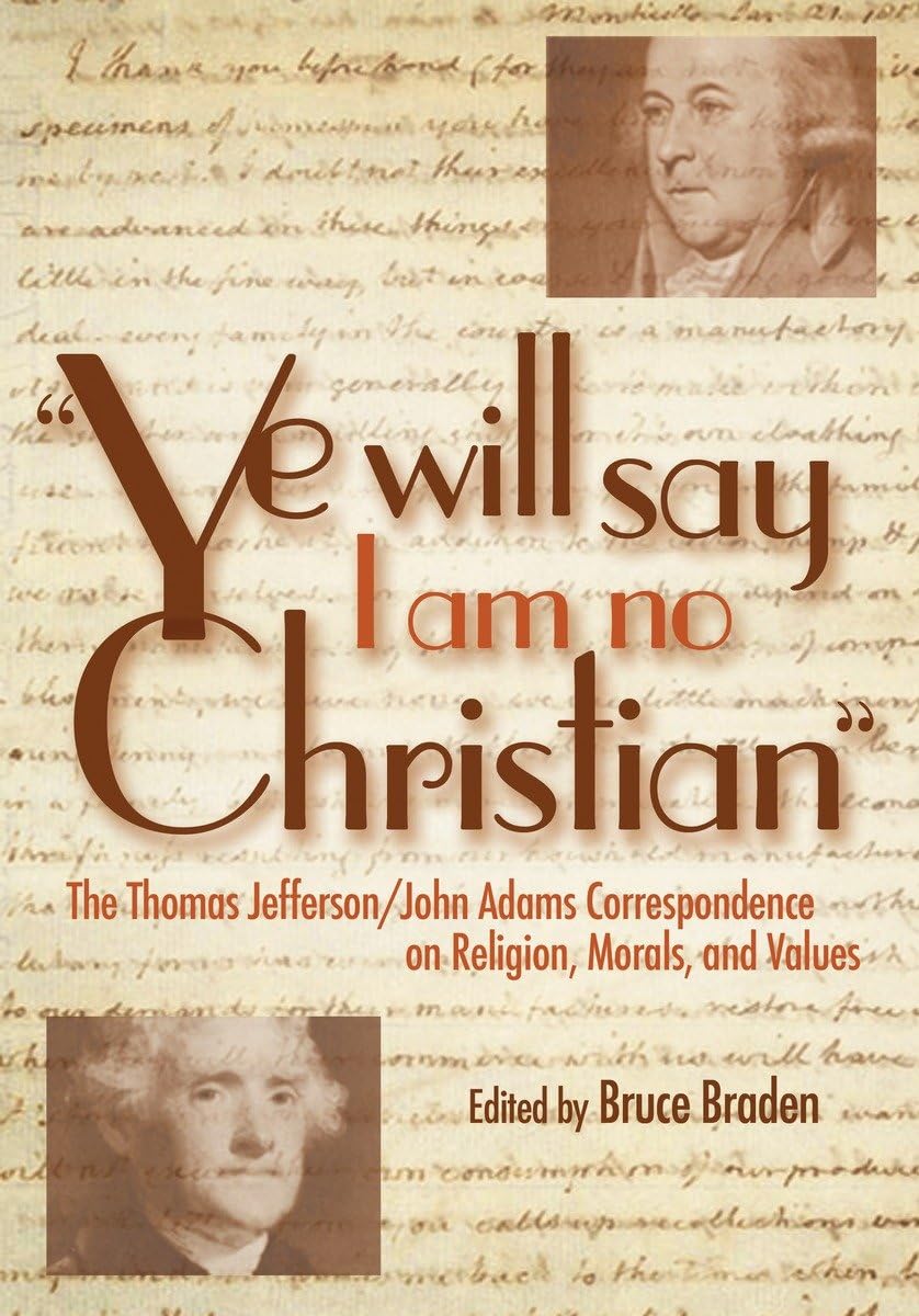 Ye Will Say I Am No Christian': The Thomas Jefferson/John Adams Correspondence on Religion, Morals, and Values,Used