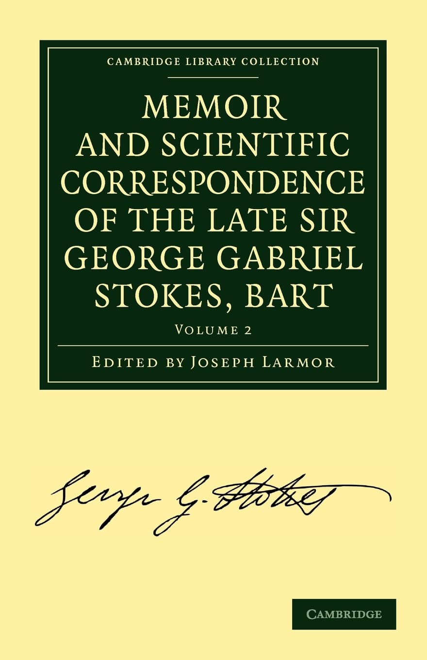 Memoir and Scientific Correspondence of the Late Sir George Gabriel Stokes, Bart.: Selected and Arranged by Joseph Larmor (Cambr,Used