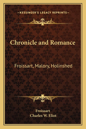 Chronicle and Romance: Froissart, Malory, Holinshed: V35 Harvard Classics,Used
