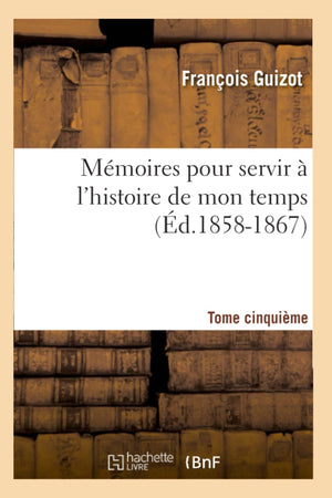 Mmoires Pour Servir  L'Histoire De Mon Temps. Tome Cinquime (D.18581867) (French Edition),New