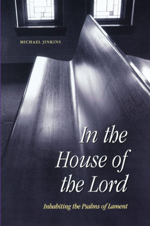 In The House Of The Lord: Inhabiting The Psalms Of Lament,New