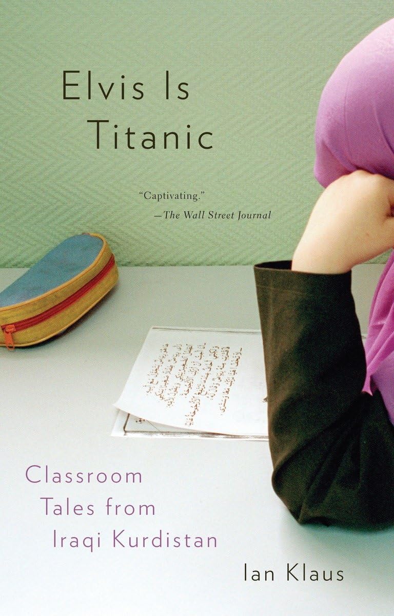 Elvis Is Titanic: Classroom Tales from Iraqi Kurdistan,New
