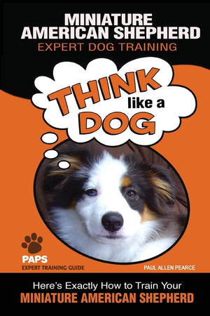 MINIATURE AMERICAN SHEPHERD Expert Dog Training: 'Think Like a Dog' Here's Exactly How to Train Your Miniature American Shepherd,Used