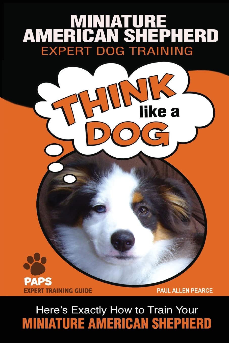 MINIATURE AMERICAN SHEPHERD Expert Dog Training: 'Think Like a Dog' Here's Exactly How to Train Your Miniature American Shepherd,Used