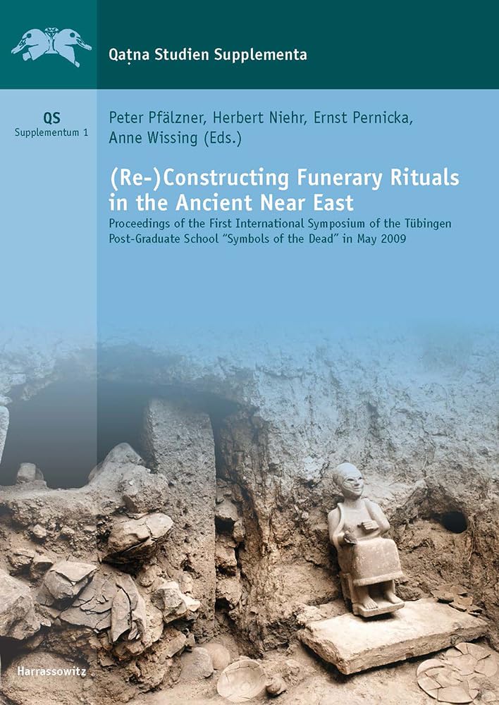 (Re)Constructing Funerary Rituals in the Ancient Near East: Proceedings of the First International Symposium of the Tuebingen P,Used