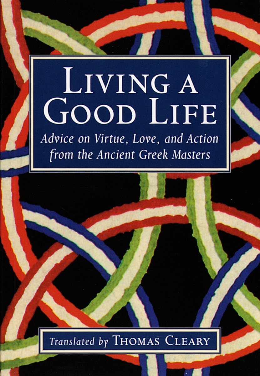 Living a Good Life: Advice on Virtue, Love, and Action from the Ancient Greek Masters,Used