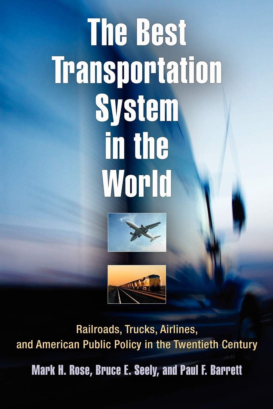 The Best Transportation System In The World: Railroads, Trucks, Airlines, And American Public Policy In The Twentieth Century,New