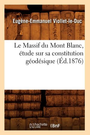 Le Massif Du Mont Blanc, tude Sur Sa Constitution Godsique (d.1876) (Sciences) (French Edition),Used