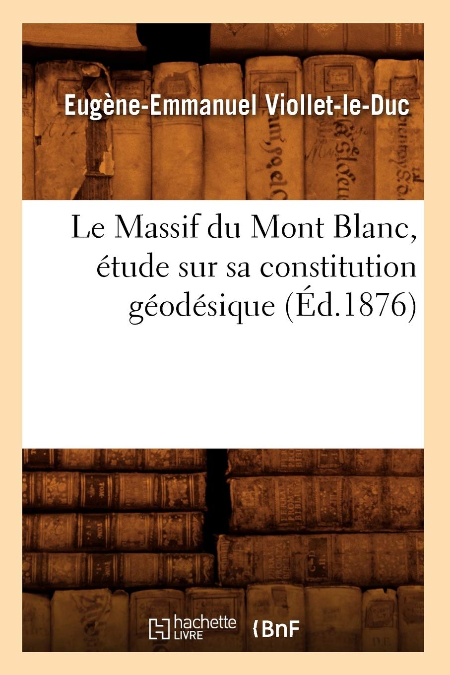 Le Massif Du Mont Blanc, tude Sur Sa Constitution Godsique (d.1876) (Sciences) (French Edition),Used
