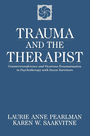 Trauma And The Therapist: Countertransference And Vicarious Traumatization In Psychotherapy With Incest Survivors