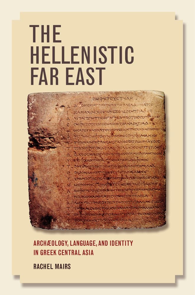 The Hellenistic Far East: Archology, Language, and Identity in Greek Central Asia,New