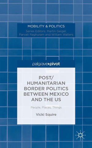 Post/humanitarian Border Politics between Mexico and the US: People, Places, Things (Mobility & Politics),Used