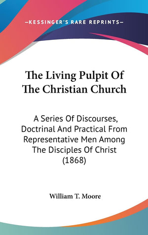 The Living Pulpit Of The Christian Church: A Series Of Discourses, Doctrinal And Practical From Representative Men Among The Dis,New