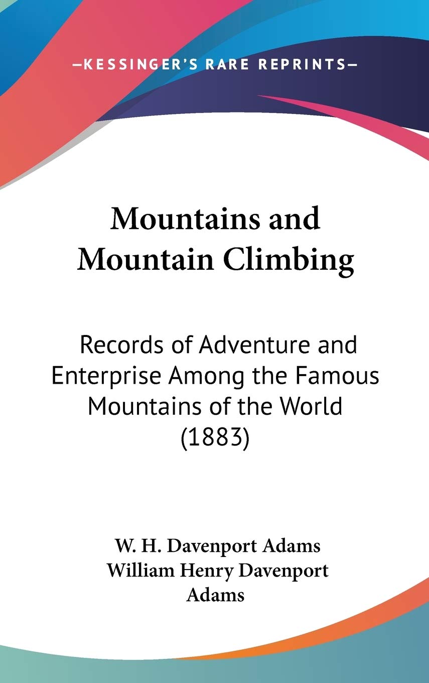Mountains And Mountain Climbing: Records Of Adventure And Enterprise Among The Famous Mountains Of The World (1883),New