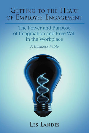 Getting To The Heart Of Employee Engagement: The Power And Purpose Of Imagination And Free Will In The Workplace,Used