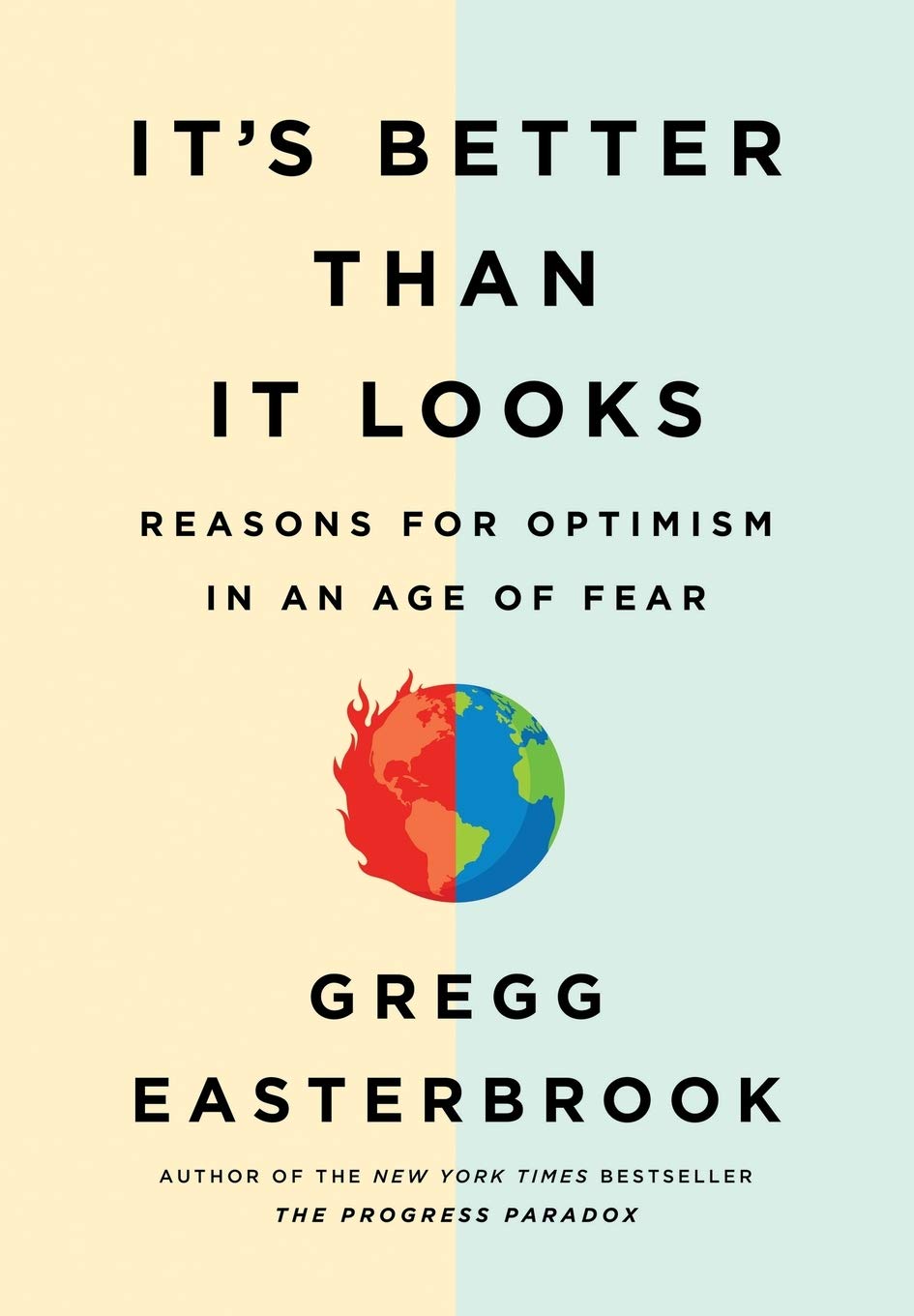 It s Better Than It Looks: Reasons for Optimism in an Age of Fear