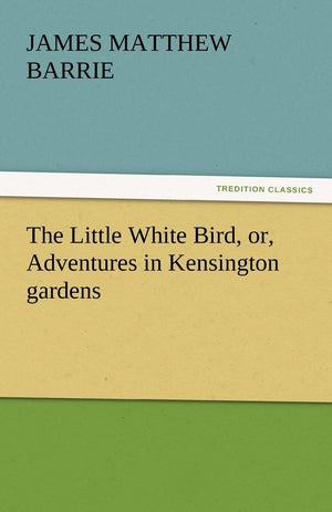 The Little White Bird, Or, Adventures in Kensington Gardens,Used