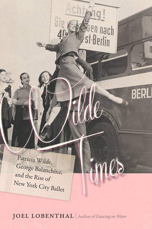 Wilde Times: Patricia Wilde, George Balanchine, and the Rise of New York City Ballet,Used