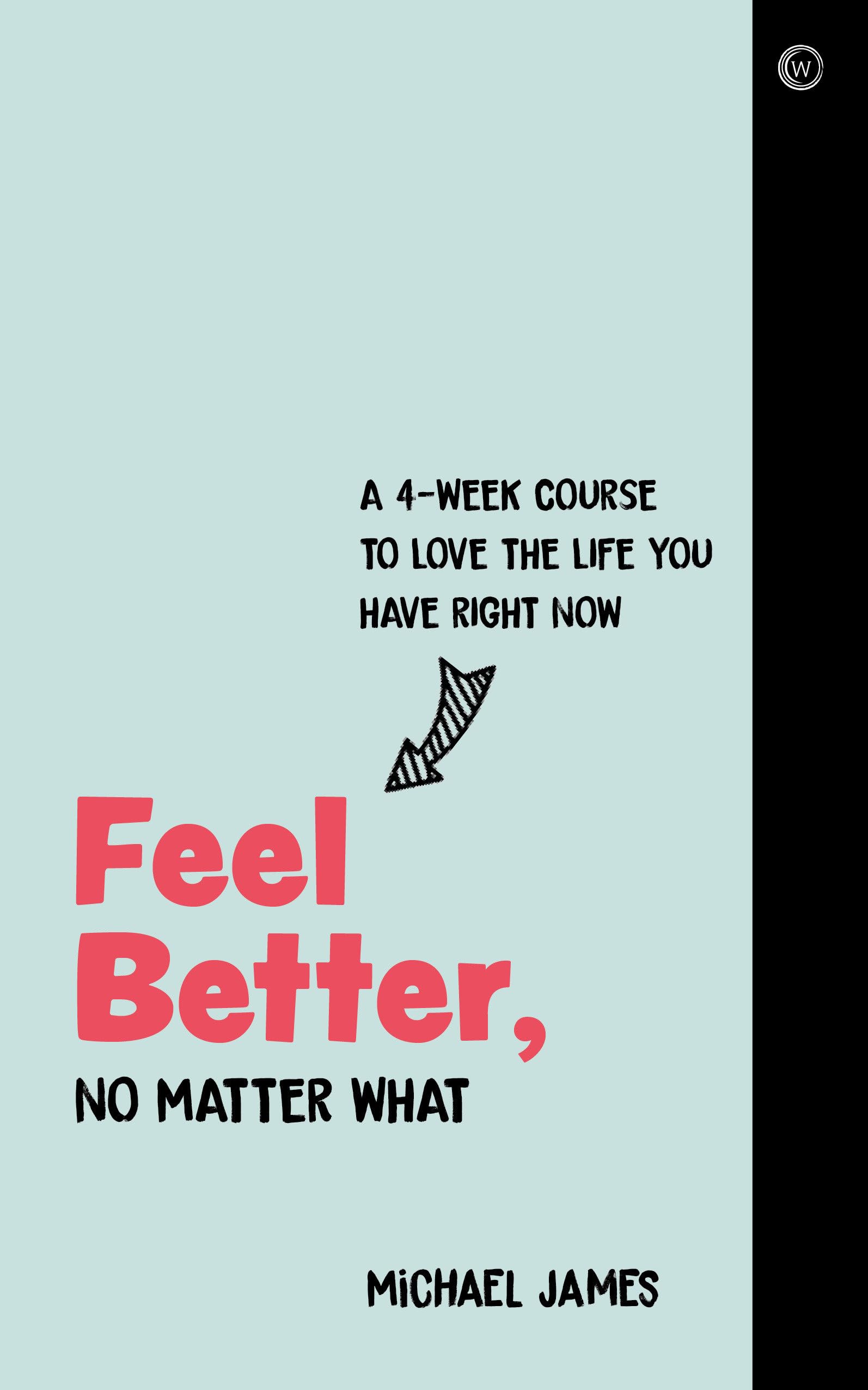 Feel Better, No Matter What: A 4Week Course to Love the Life You Have Right Now,Used