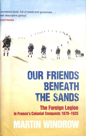 Our Friends Beneath the Sands: The Foreign Legion in France's Colonial Conquests 18701935,Used
