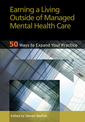 Earning a Living Outside of Managed Mental Health Care: 50 Ways to Expand Your Practice,Used