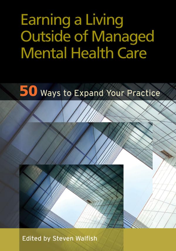 Earning a Living Outside of Managed Mental Health Care: 50 Ways to Expand Your Practice,Used