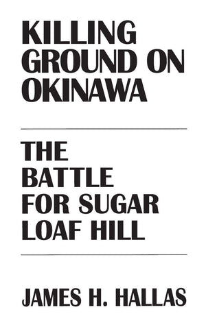 Killing Ground on Okinawa: The Battle for Sugar Loaf Hill,New