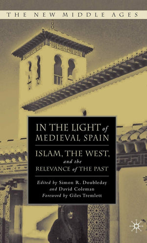 In The Light Of Medieval Spain: Islam, The West, And The Relevance Of The Past (The New Middle Ages)