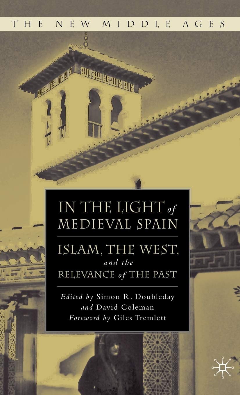 In The Light Of Medieval Spain: Islam, The West, And The Relevance Of The Past (The New Middle Ages)