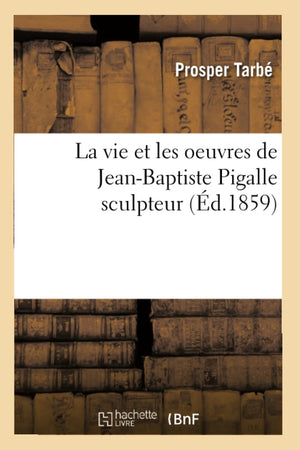 La Vie Et Les Oeuvres De Jeanbaptiste Pigalle Sculpteur (D.1859) (Arts) (French Edition),New