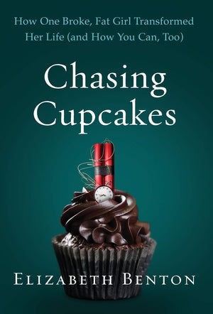 Chasing Cupcakes: How One Broke, Fat Girl Transformed Her Life (And How You Can, Too)