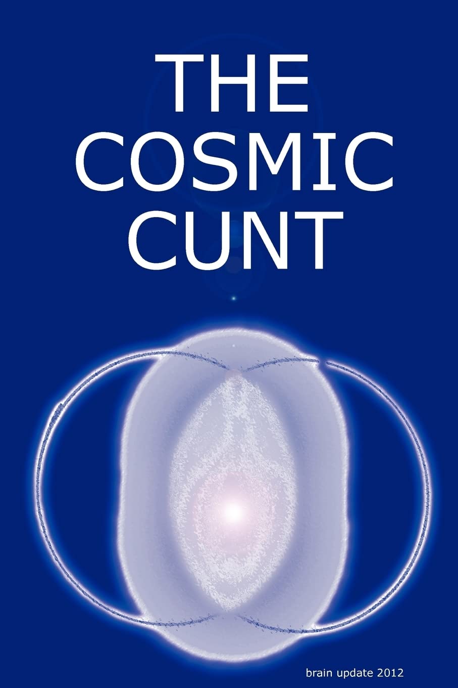 The Cosmic Cunt  Brain Update 2012  Die Kosmische Fotze (English And German Edition),New