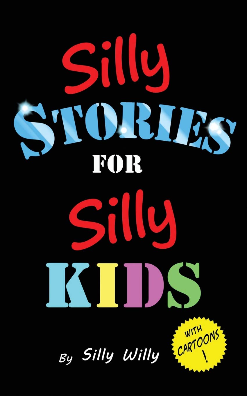 Silly Stories For Silly Kids: A Funny Short Story Collection For Children Ages 510 (Joke Books For Silly Kids)