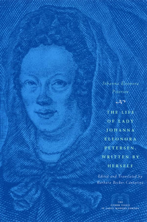 The Life Of Lady Johanna Eleonora Petersen, Written By Herself: Pietism And Women'S Autobiography In Seventeenthcentury Germany,Used
