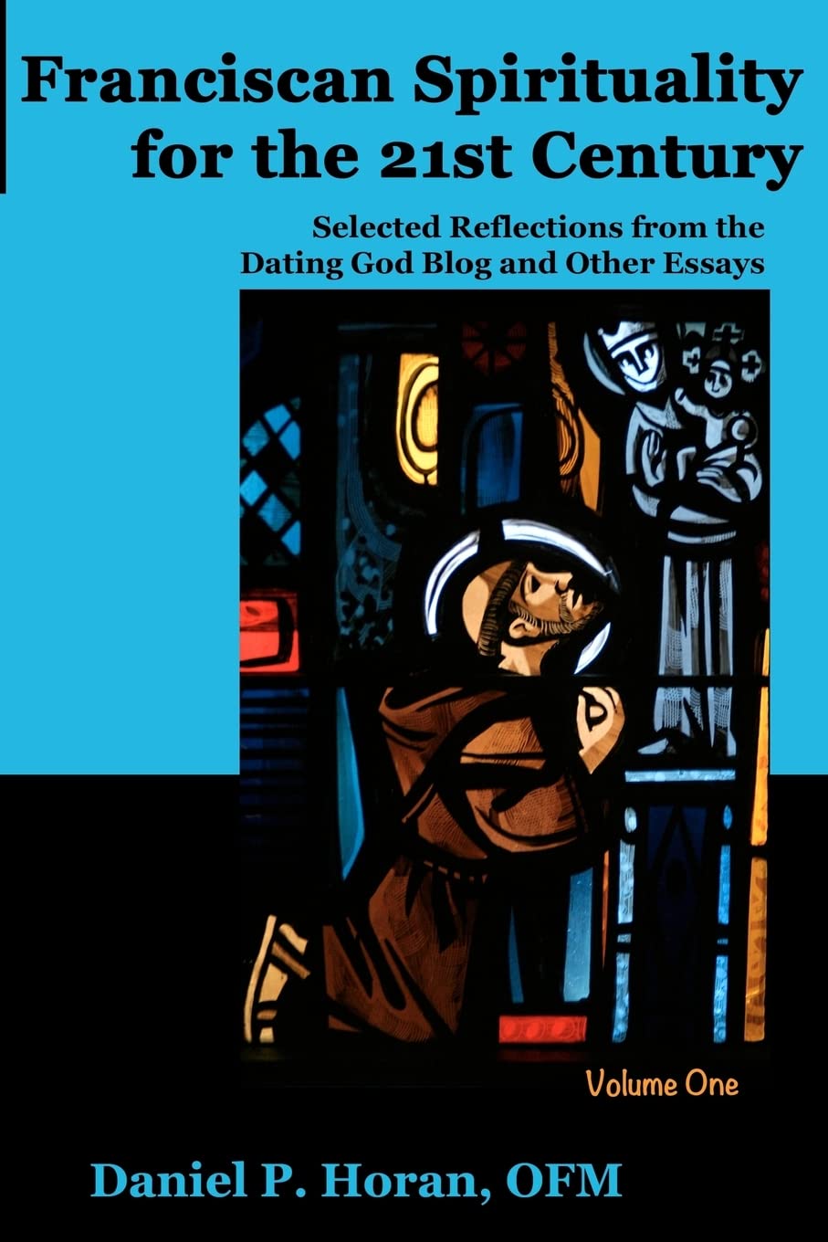 Franciscan Spirituality for the 21st Century: Selected Reflections from the Dating God Blog and Other Essays: Volume One,Used