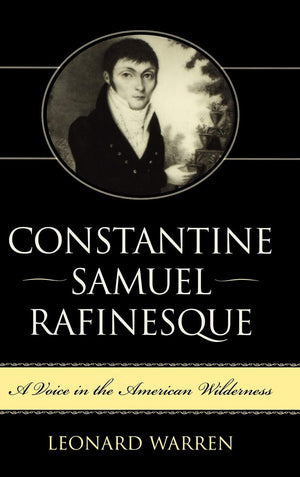 Constantine Samuel Rafinesque: A Voice In The American Wilderness-used