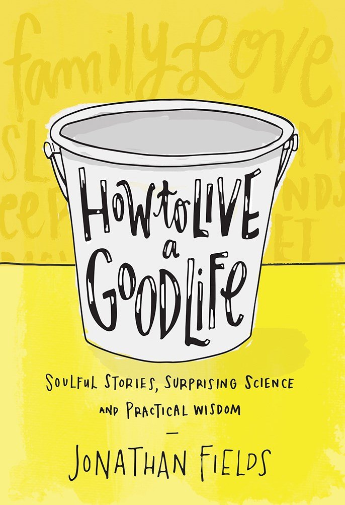 How To Live A Good Life: Soulful Stories, Surprising Science, And Practical Wisdom
