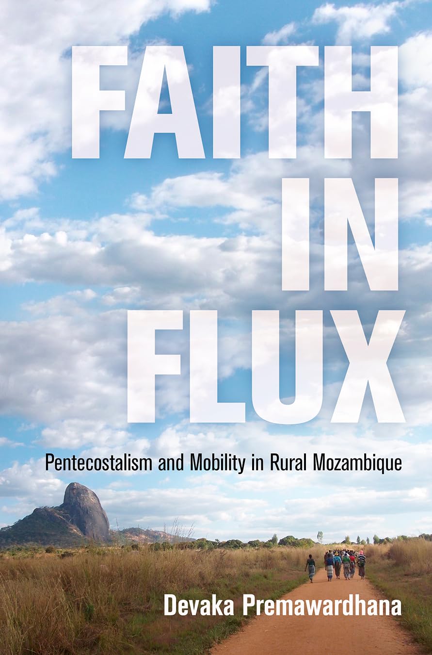 Faith In Flux: Pentecostalism And Mobility In Rural Mozambique (Contemporary Ethnography),New