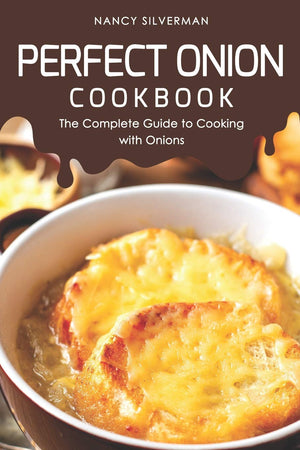 Perfect Onion Cookbook: The Complete Guide to Cooking with Onions,Used