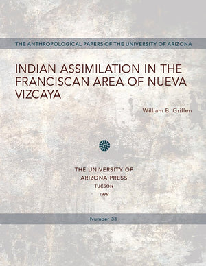 Indian Assimilation in the Franciscan Area of Nueva Vizcaya (Volume 33) (Anthropological Papers),New