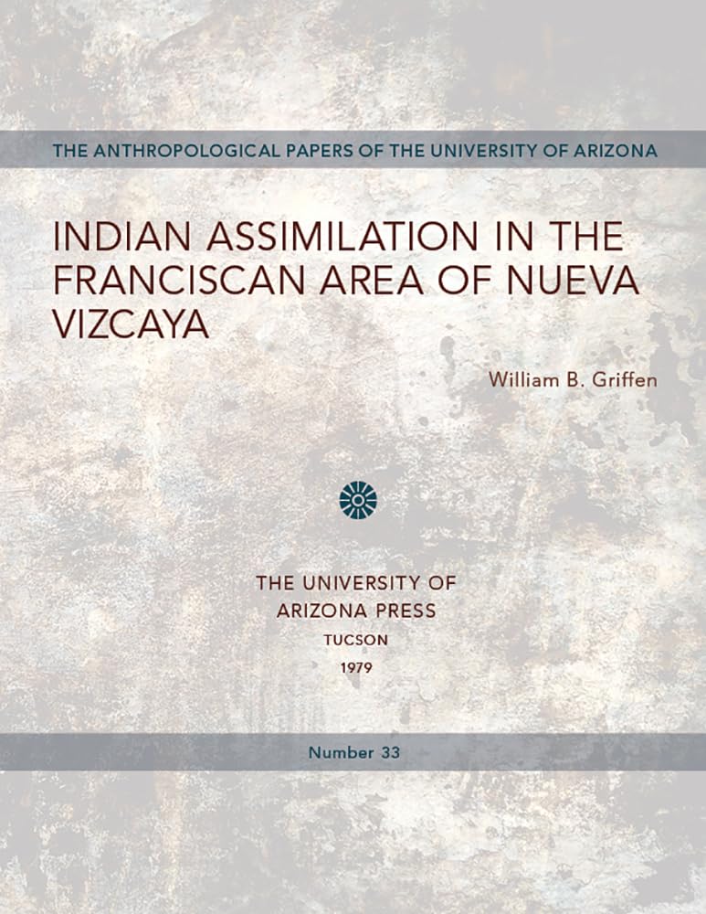 Indian Assimilation in the Franciscan Area of Nueva Vizcaya (Volume 33) (Anthropological Papers),New