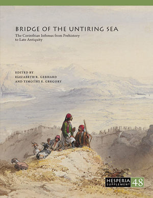 Bridge of the Untiring Sea: The Corinthian Isthmus from Prehistory to Late Antiquity (Hesperia Supplement),Used