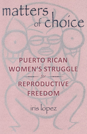 Matters of Choice: Puerto Rican Women's Struggle for Reproductive Freedom,Used
